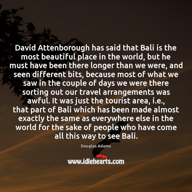 David Attenborough has said that Bali is the most beautiful place in Douglas Adams Picture Quote