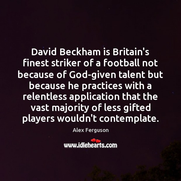 David Beckham is Britain’s finest striker of a football not because of Alex Ferguson Picture Quote