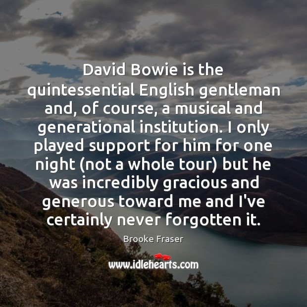 David Bowie is the quintessential English gentleman and, of course, a musical Brooke Fraser Picture Quote