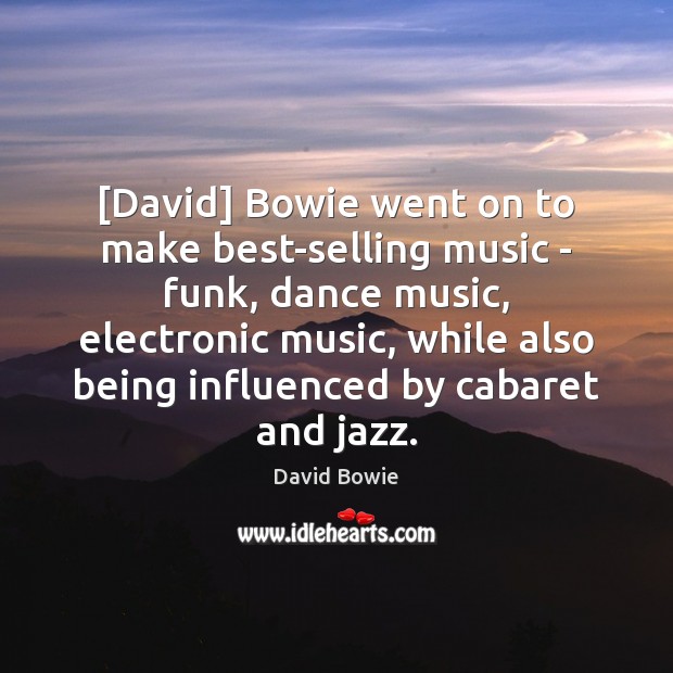 [David] Bowie went on to make best-selling music – funk, dance music, David Bowie Picture Quote