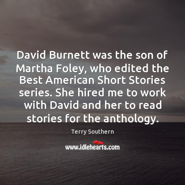 David Burnett was the son of Martha Foley, who edited the Best Terry Southern Picture Quote