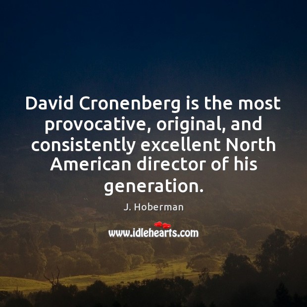 David Cronenberg is the most provocative, original, and consistently excellent North American 