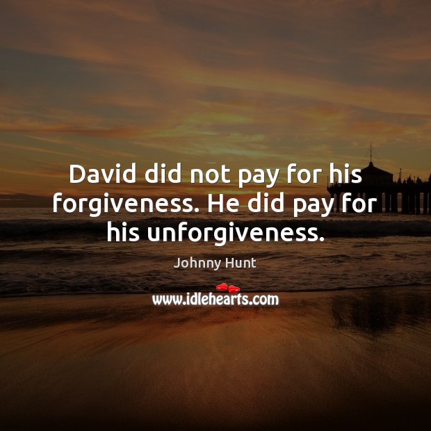 David did not pay for his forgiveness. He did pay for his unforgiveness. Image