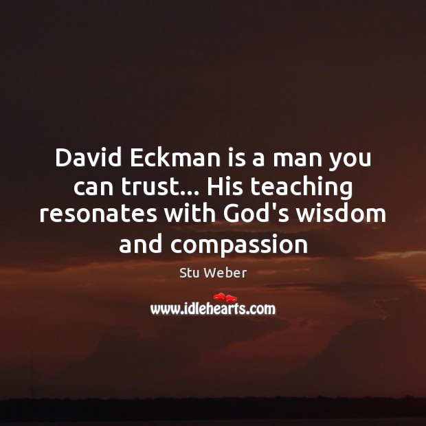 David Eckman is a man you can trust… His teaching resonates with Stu Weber Picture Quote