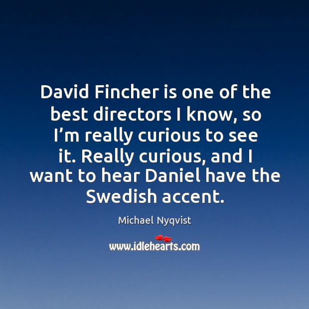 David fincher is one of the best directors I know, so I’m really curious to see it. Michael Nyqvist Picture Quote