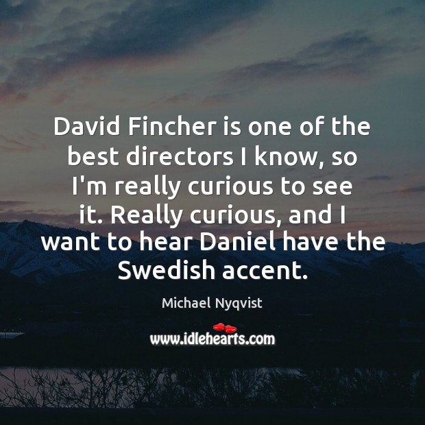 David Fincher is one of the best directors I know, so I’m Michael Nyqvist Picture Quote