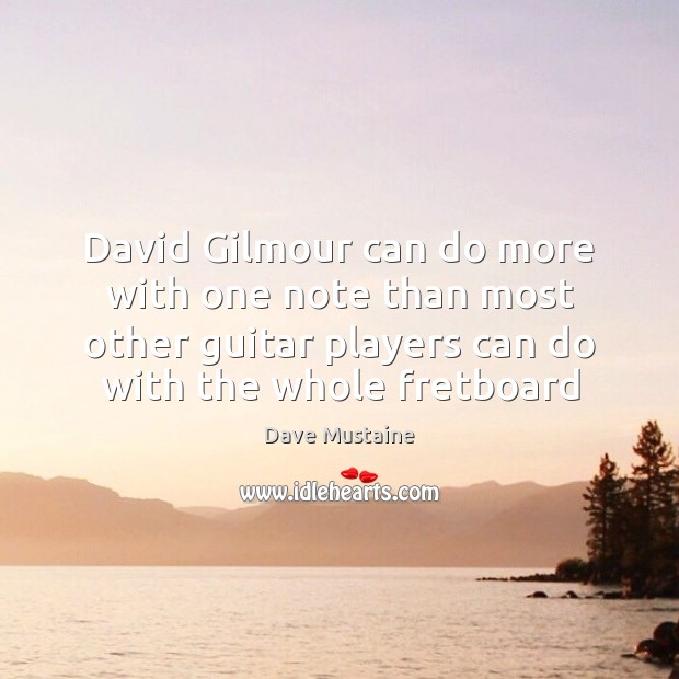 David Gilmour can do more with one note than most other guitar Dave Mustaine Picture Quote