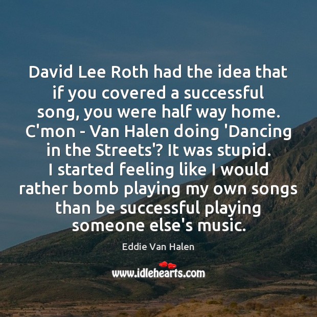 David Lee Roth had the idea that if you covered a successful Eddie Van Halen Picture Quote