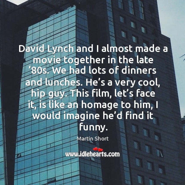 David lynch and I almost made a movie together in the late ’80s. We had lots of dinners and lunches. Image
