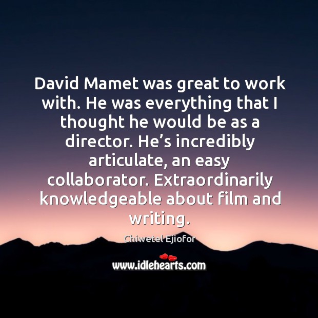 David mamet was great to work with. He was everything that I thought he would be as a director. Image