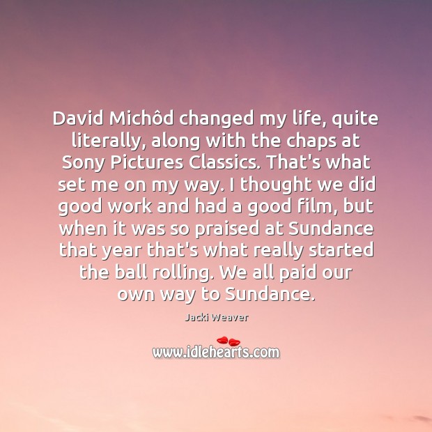 David Michôd changed my life, quite literally, along with the chaps Jacki Weaver Picture Quote
