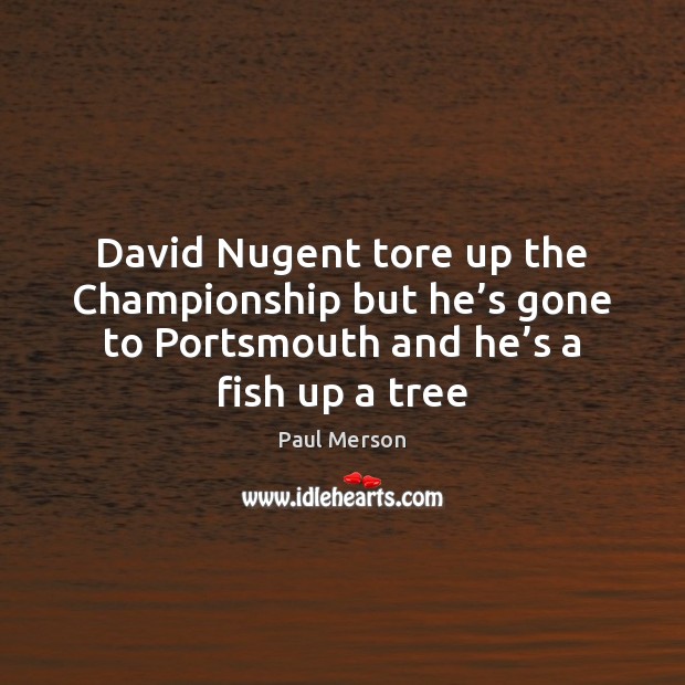 David Nugent tore up the Championship but he’s gone to Portsmouth Paul Merson Picture Quote