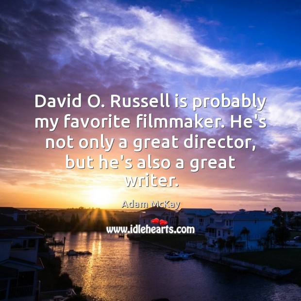 David O. Russell is probably my favorite filmmaker. He’s not only a Adam McKay Picture Quote