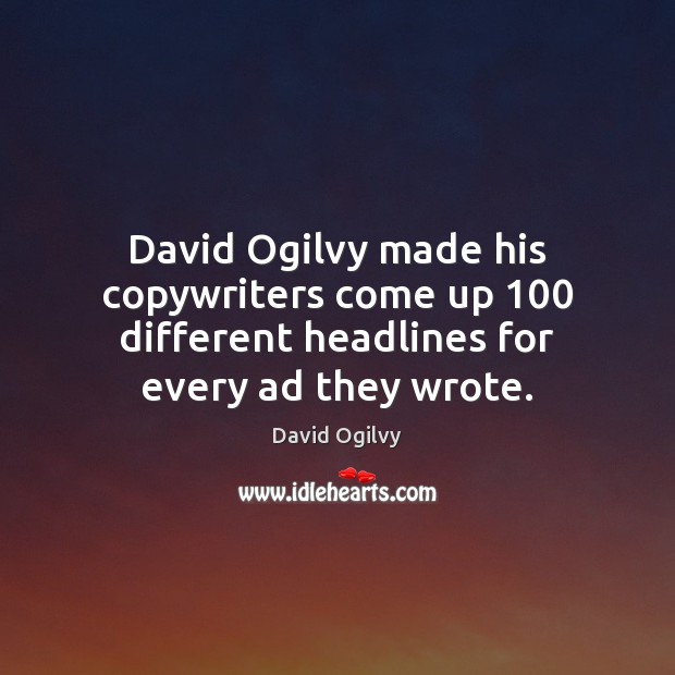 David Ogilvy made his copywriters come up 100 different headlines for every ad they wrote. David Ogilvy Picture Quote