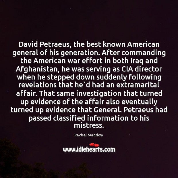 David Petraeus, the best known American general of his generation. After commanding Rachel Maddow Picture Quote