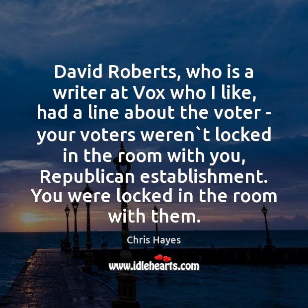 David Roberts, who is a writer at Vox who I like, had Chris Hayes Picture Quote