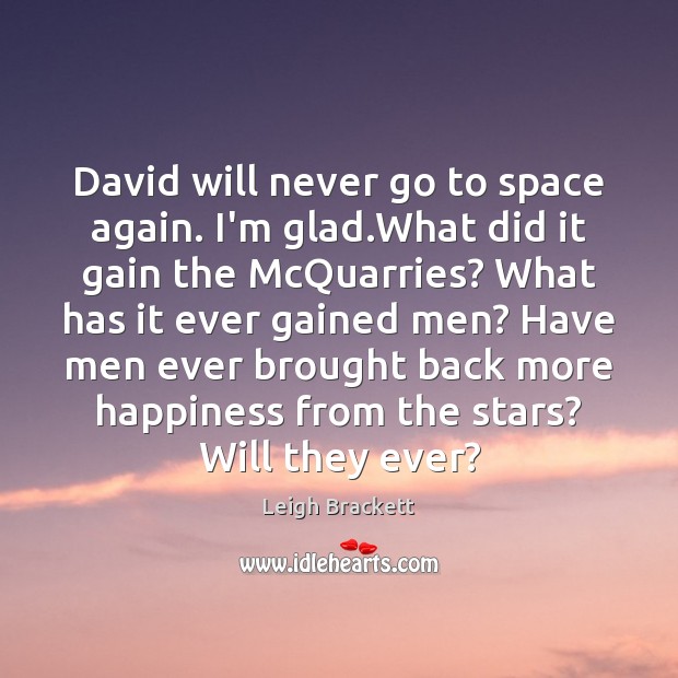 David will never go to space again. I’m glad.What did it Leigh Brackett Picture Quote