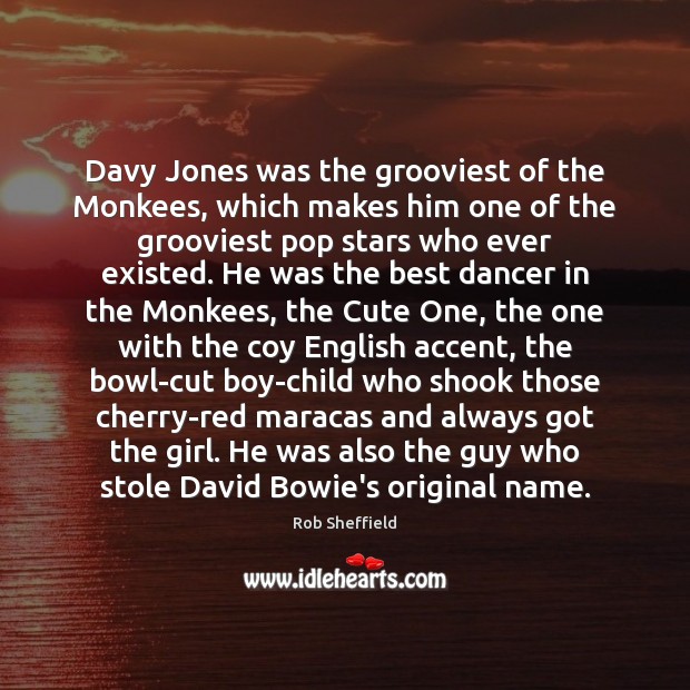 Davy Jones was the grooviest of the Monkees, which makes him one Rob Sheffield Picture Quote