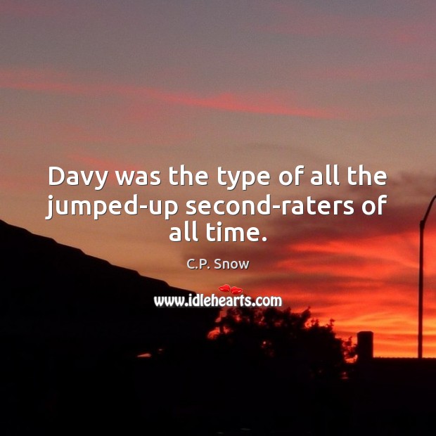 Davy was the type of all the jumped-up second-raters of all time. C.P. Snow Picture Quote