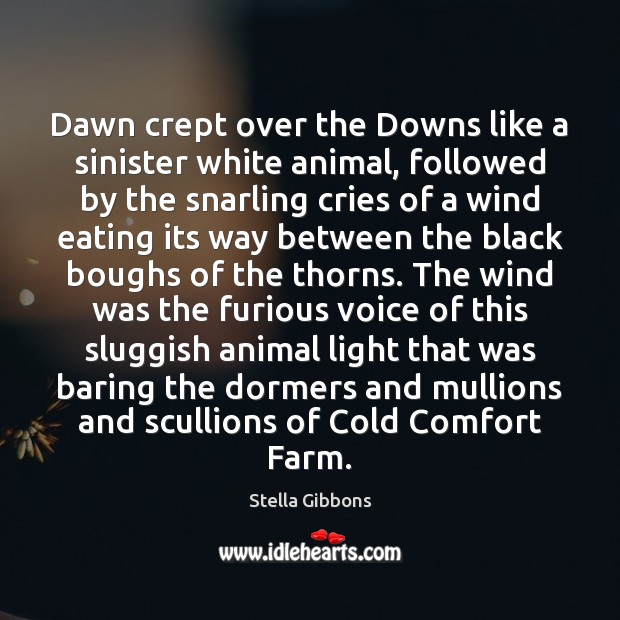 Dawn crept over the Downs like a sinister white animal, followed by Stella Gibbons Picture Quote