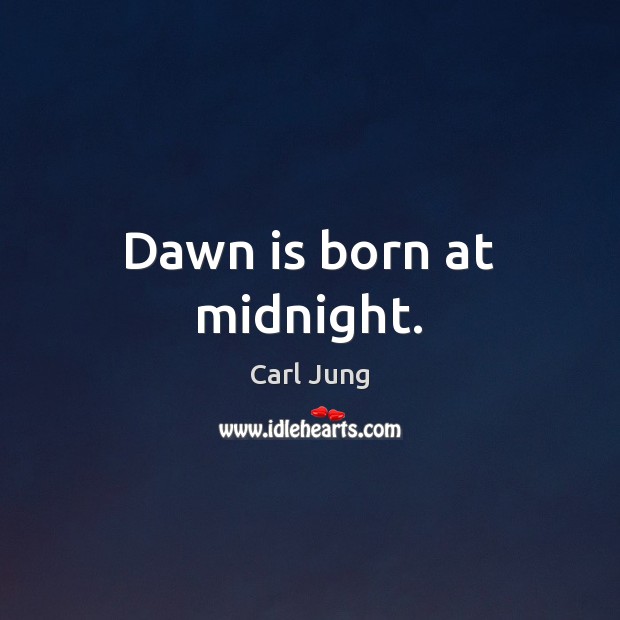 Dawn is born at midnight. Carl Jung Picture Quote