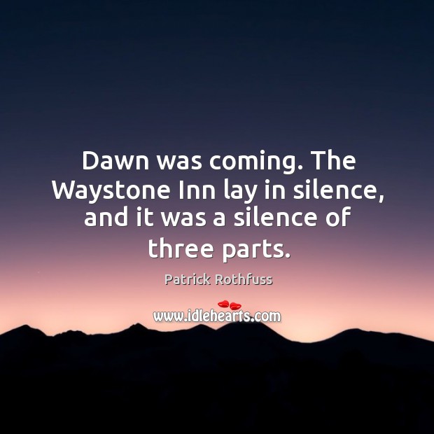 Dawn was coming. The Waystone Inn lay in silence, and it was a silence of three parts. Image