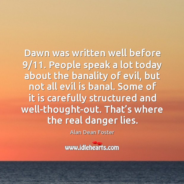 Dawn was written well before 9/11. People speak a lot today about the banality of evil Alan Dean Foster Picture Quote