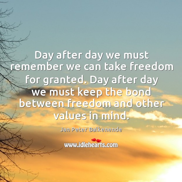Day after day we must remember we can take freedom for granted. Jan Peter Balkenende Picture Quote