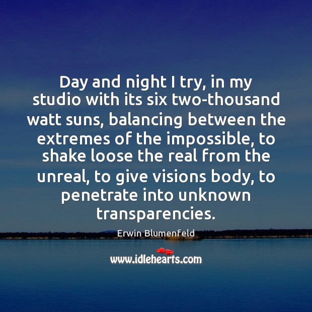 Day and night I try, in my studio with its six two-thousand Erwin Blumenfeld Picture Quote