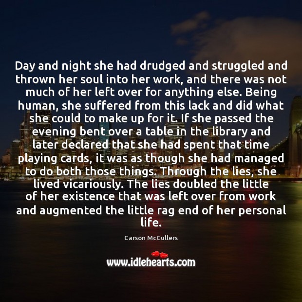 Day and night she had drudged and struggled and thrown her soul 