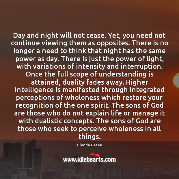 Day and night will not cease. Yet, you need not continue viewing Glenda Green Picture Quote