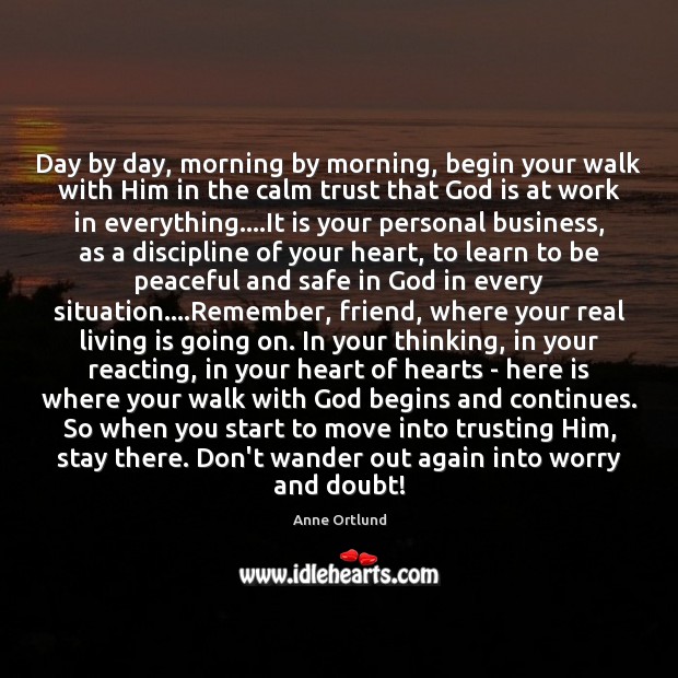 Day by day, morning by morning, begin your walk with Him in Anne Ortlund Picture Quote