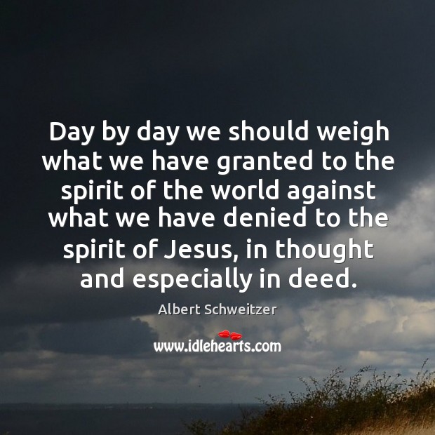 Day by day we should weigh what we have granted to the spirit of the world against Image