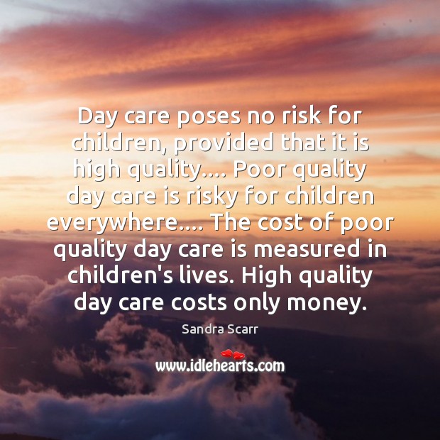 Day care poses no risk for children, provided that it is high Care Quotes Image