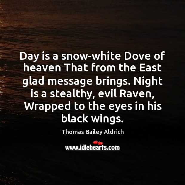 Day is a snow-white Dove of heaven That from the East glad Thomas Bailey Aldrich Picture Quote