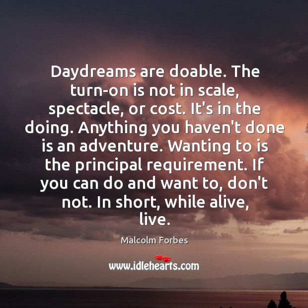 Daydreams are doable. The turn-on is not in scale, spectacle, or cost. Image