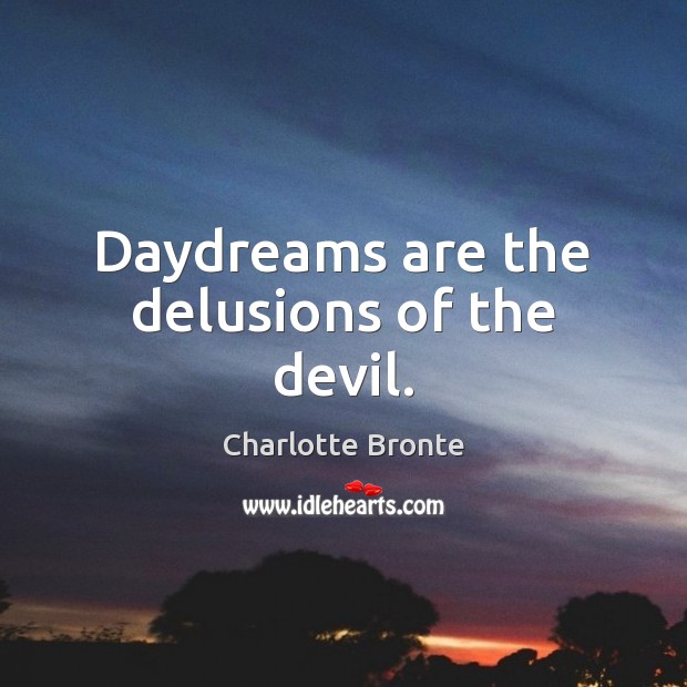 Daydreams are the delusions of the devil. Charlotte Bronte Picture Quote