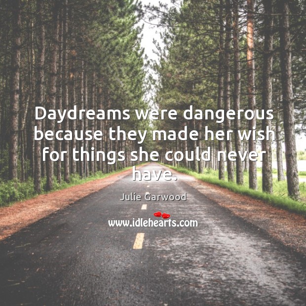 Daydreams were dangerous because they made her wish for things she could never have. Julie Garwood Picture Quote