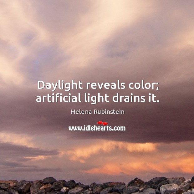 Daylight reveals color; artificial light drains it. Helena Rubinstein Picture Quote