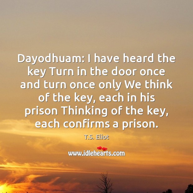Dayodhuam: I have heard the key Turn in the door once and T.S. Eliot Picture Quote
