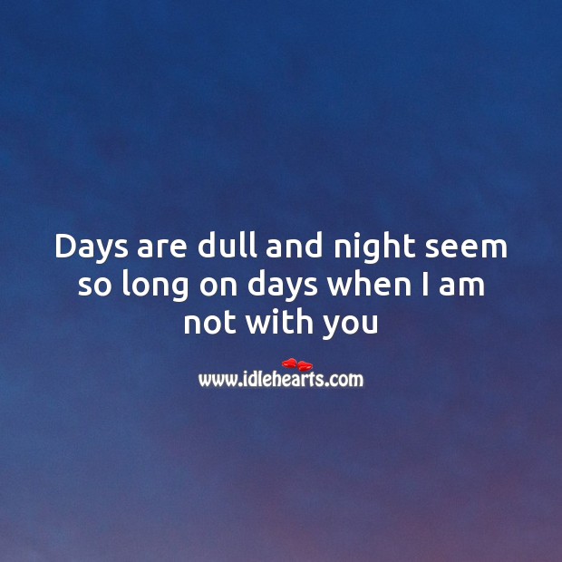 Days are dull and night seem so long on days when I am not with you Image