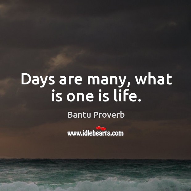 Days are many, what is one is life. Image
