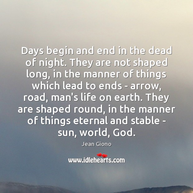 Days begin and end in the dead of night. They are not Jean Giono Picture Quote