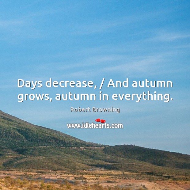 Days decrease, / And autumn grows, autumn in everything. Image
