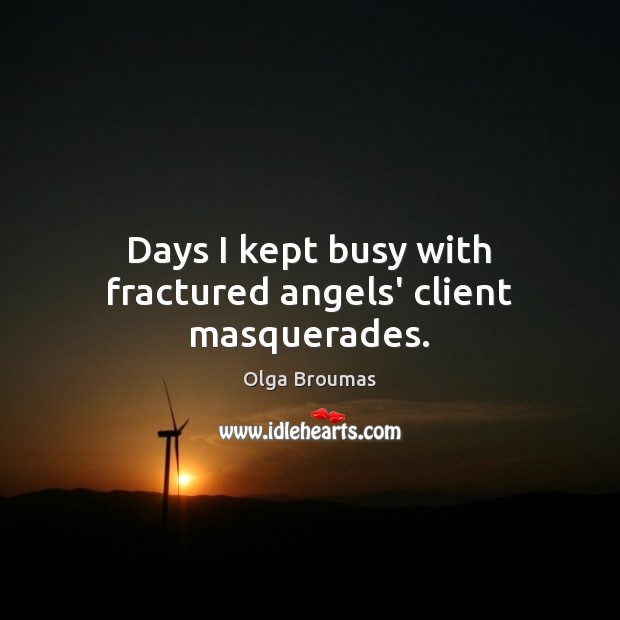 Days I kept busy with fractured angels’ client masquerades. Olga Broumas Picture Quote