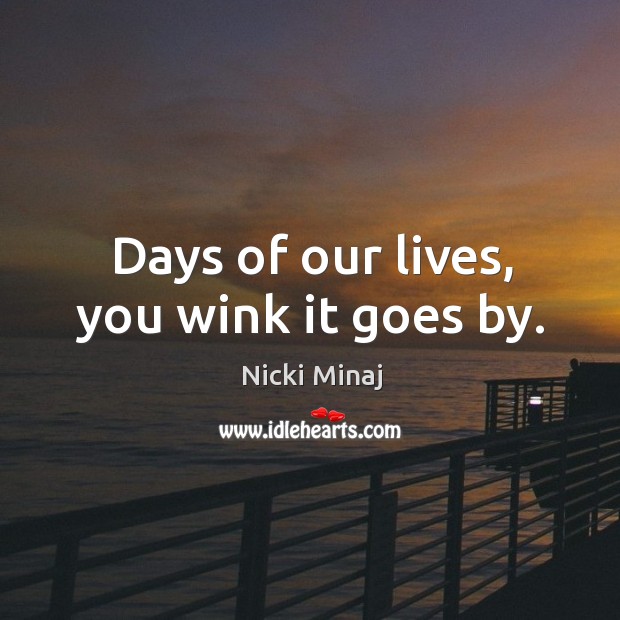 Days of our lives, you wink it goes by. Nicki Minaj Picture Quote