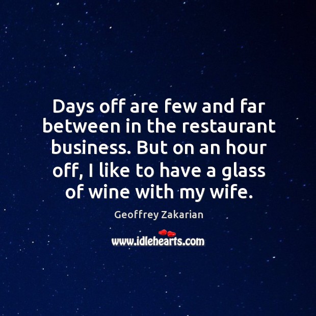 Days off are few and far between in the restaurant business. But Geoffrey Zakarian Picture Quote