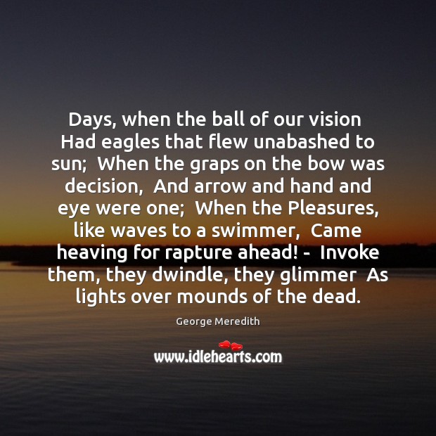 Days, when the ball of our vision  Had eagles that flew unabashed Image