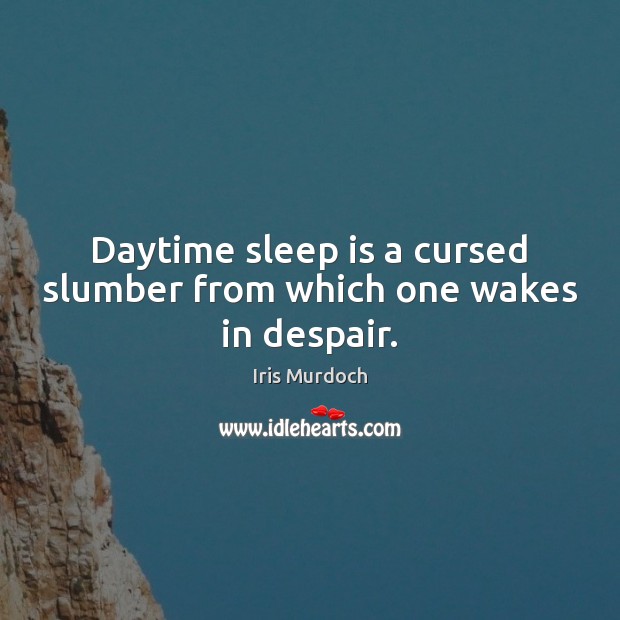 Daytime sleep is a cursed slumber from which one wakes in despair. Sleep Quotes Image