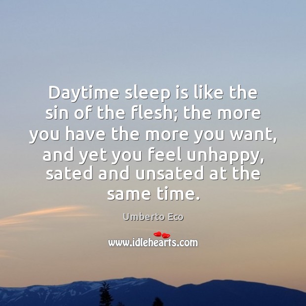 Daytime sleep is like the sin of the flesh; the more you Umberto Eco Picture Quote